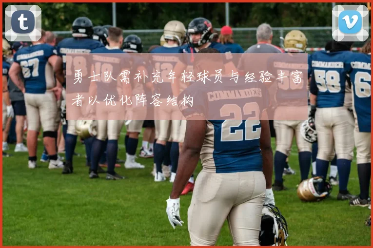 勇士队需补充年轻球员与经验丰富者以优化阵容结构